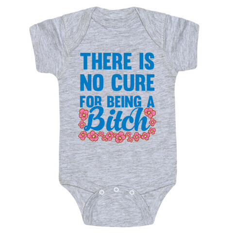 There Is No Cure For Being A Bitch Baby One-Piece