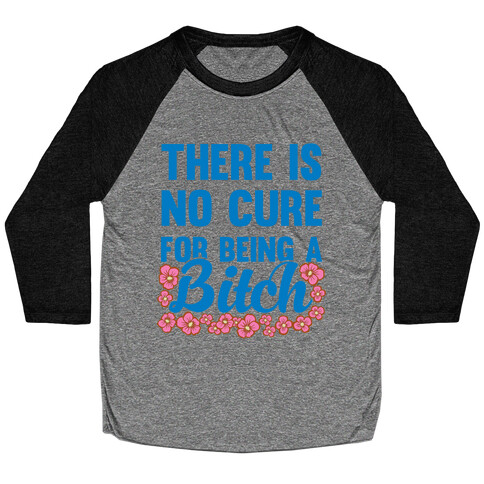 There Is No Cure For Being A Bitch Baseball Tee