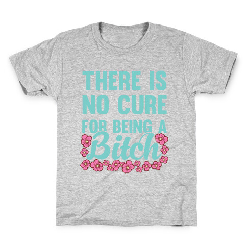 There Is No Cure For Being A Bitch Kids T-Shirt