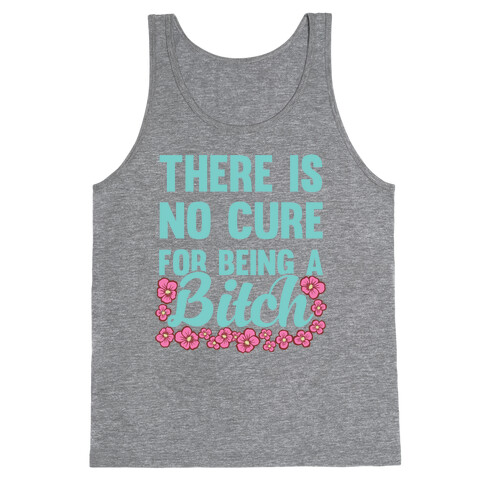 There Is No Cure For Being A Bitch Tank Top