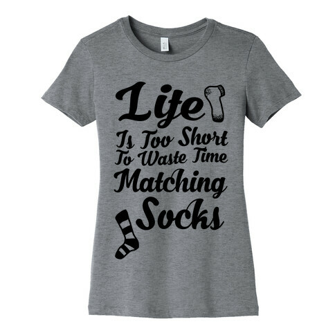 Life Is Too Short To Waste Time Matching Socks Womens T-Shirt