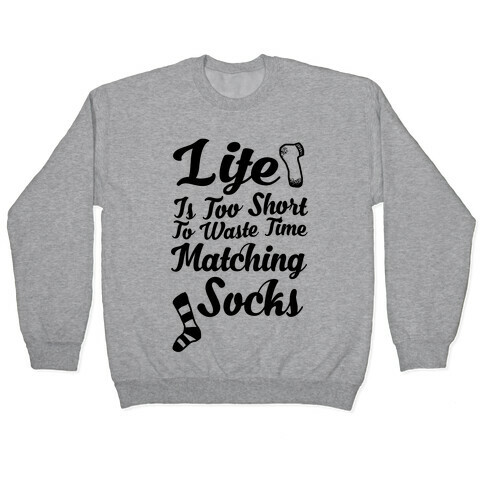 Life Is Too Short To Waste Time Matching Socks Pullover