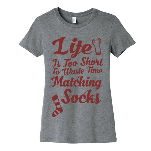 Life Is Too Short To Waste Time Matching Socks Womens T-Shirt