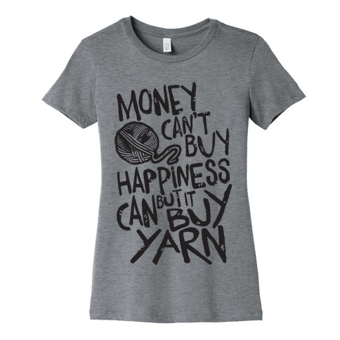Money Can't Buy Happiness But It Can Buy Yarn Womens T-Shirt