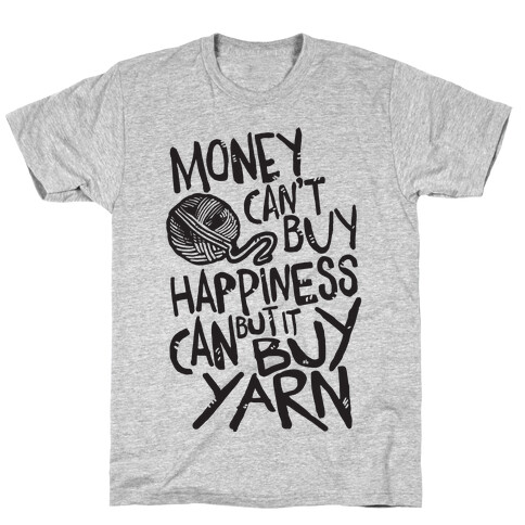 Money Can't Buy Happiness But It Can Buy Yarn T-Shirt