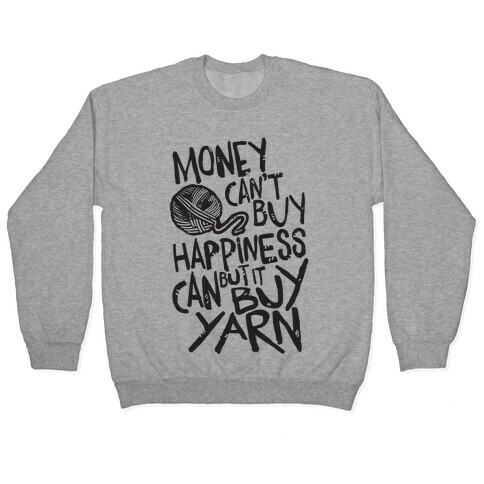 Money Can't Buy Happiness But It Can Buy Yarn Pullover