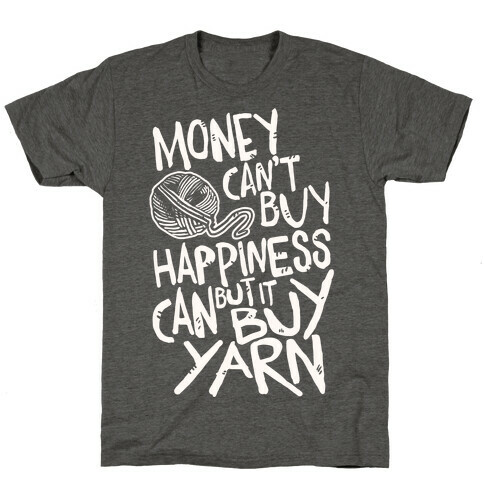 Money Can't Buy Happiness But It Can Buy Yarn T-Shirt