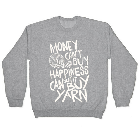 Money Can't Buy Happiness But It Can Buy Yarn Pullover
