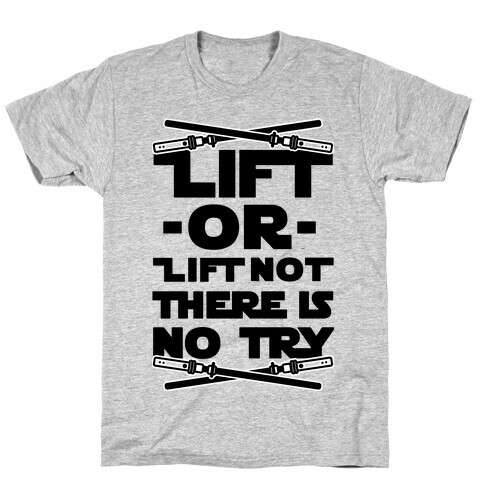 Lift or Lift Not There is No Try T-Shirt