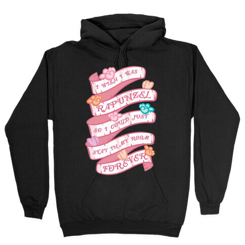 I Wish I Was Rapunzel So I Could Just Stay In My Room Forever Hooded Sweatshirt