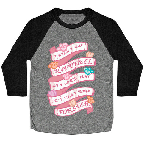I Wish I Was Rapunzel So I Could Just Stay In My Room Forever Baseball Tee