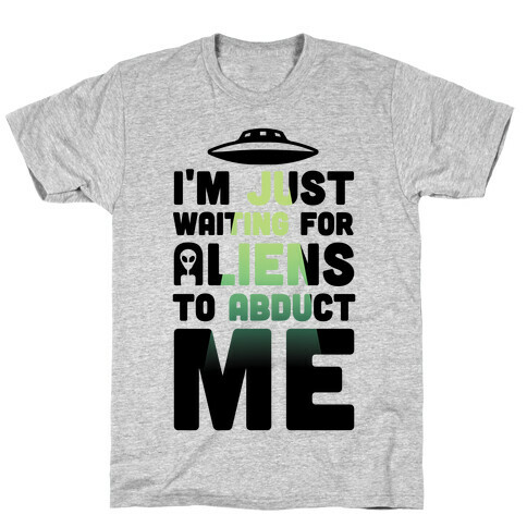 I'm Just Waiting For Aliens To Abduct Me T-Shirt