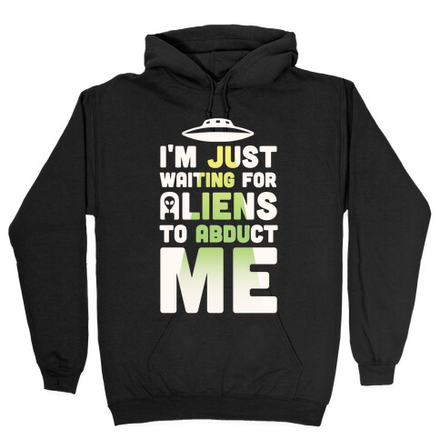 I'm Just Waiting For Aliens To Abduct Me Hooded Sweatshirt