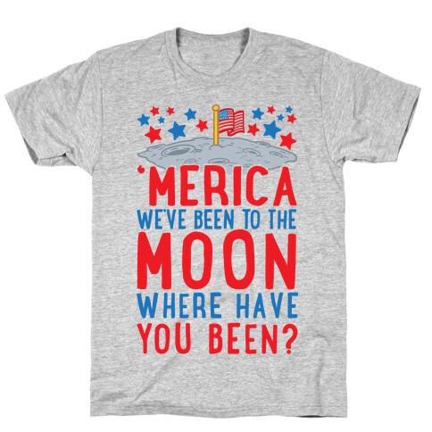 'Merica We've Been To The Moon Where Have You Been? T-Shirt