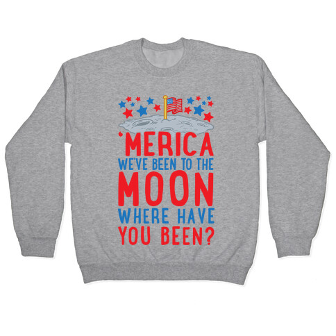 'Merica We've Been To The Moon Where Have You Been? Pullover