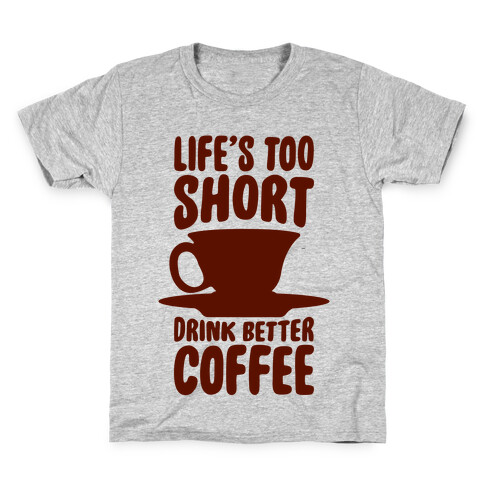 Life's Too Short, Drink Better Coffee Kids T-Shirt