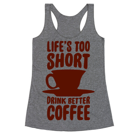 Life's Too Short, Drink Better Coffee Racerback Tank Top