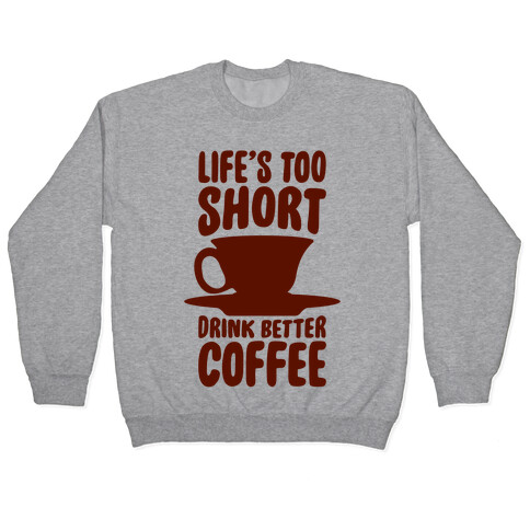 Life's Too Short, Drink Better Coffee Pullover