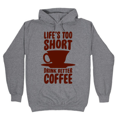 Life's Too Short, Drink Better Coffee Hooded Sweatshirt