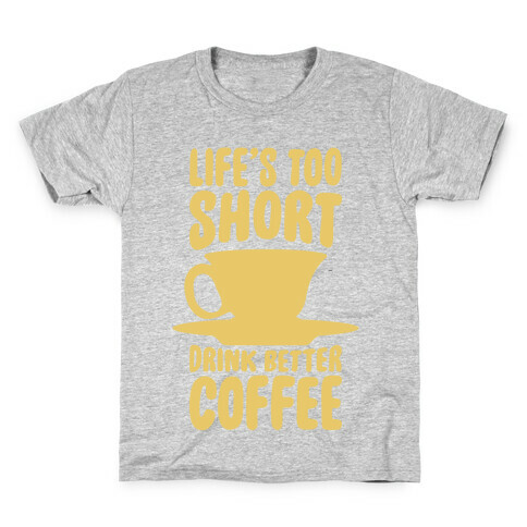 Life's Too Short, Drink Better Coffee Kids T-Shirt