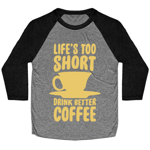 Life's Too Short, Drink Better Coffee Baseball Tee
