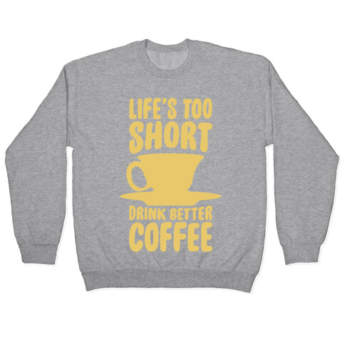 Life's Too Short, Drink Better Coffee Pullover