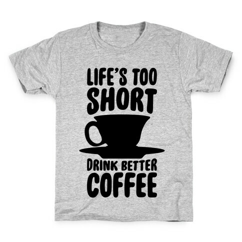 Life's Too Short, Drink Better Coffee Kids T-Shirt