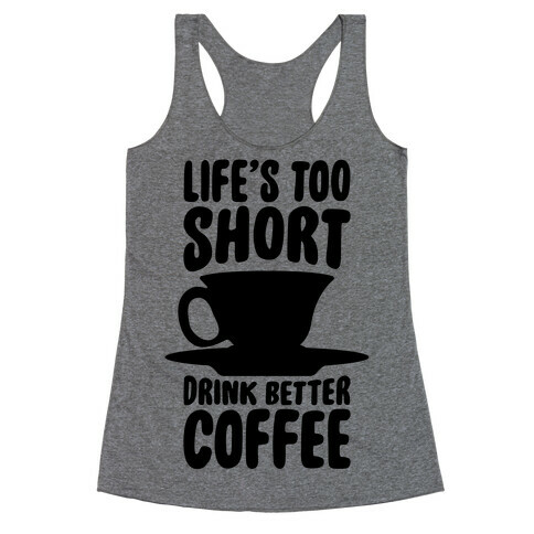 Life's Too Short, Drink Better Coffee Racerback Tank Top