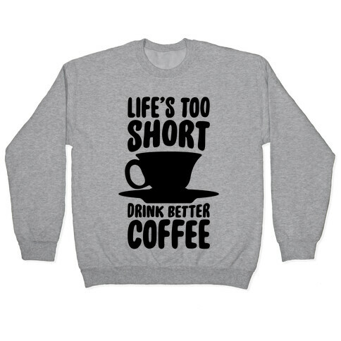 Life's Too Short, Drink Better Coffee Pullover