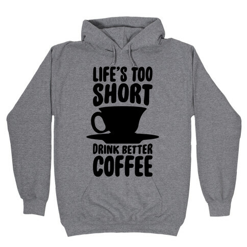 Life's Too Short, Drink Better Coffee Hooded Sweatshirt