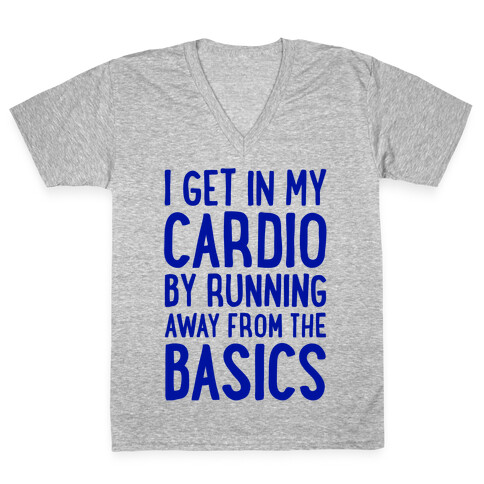 I Get In My Cardio By Running Away From The Basics V-Neck Tee Shirt