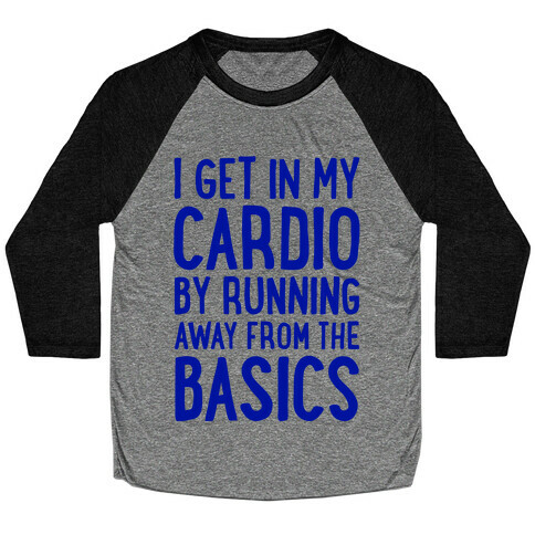 I Get In My Cardio By Running Away From The Basics Baseball Tee