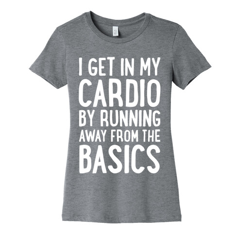 I Get In My Cardio By Running Away From The Basics Womens T-Shirt