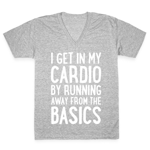 I Get In My Cardio By Running Away From The Basics V-Neck Tee Shirt