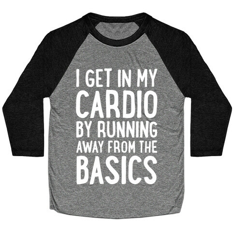 I Get In My Cardio By Running Away From The Basics Baseball Tee