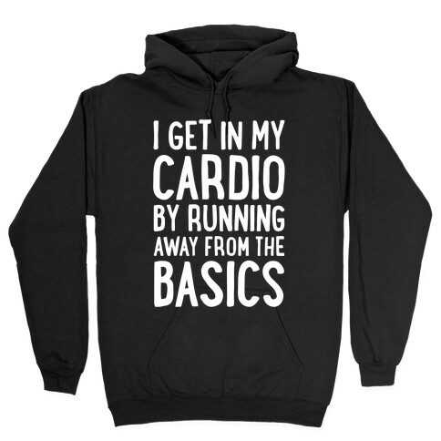 I Get In My Cardio By Running Away From The Basics Hooded Sweatshirt