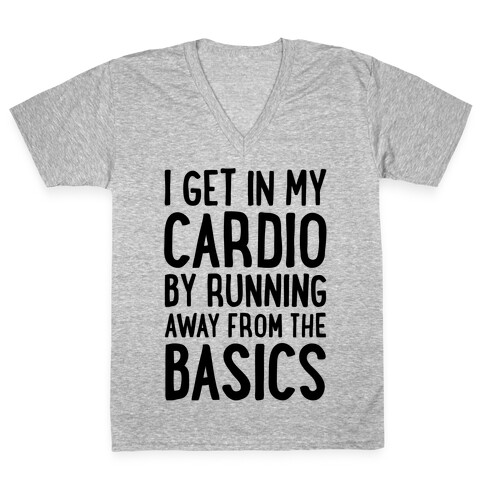 I Get In My Cardio By Running Away From The Basics V-Neck Tee Shirt