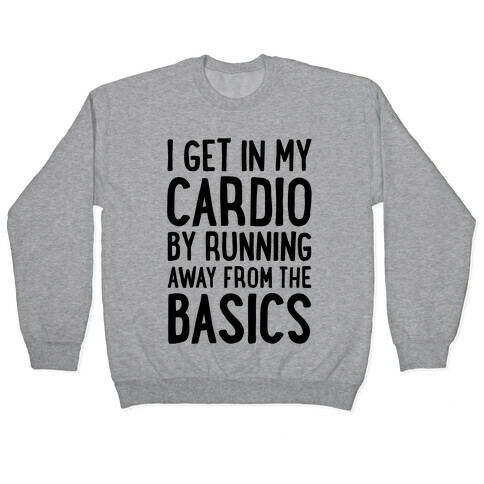 I Get In My Cardio By Running Away From The Basics Pullover