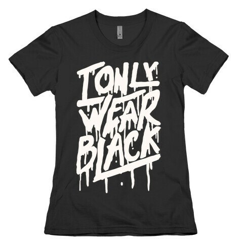 I Only Wear Black Womens T-Shirt