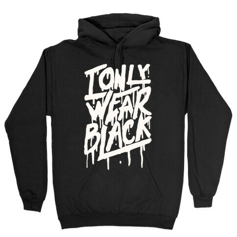 I Only Wear Black Hooded Sweatshirt