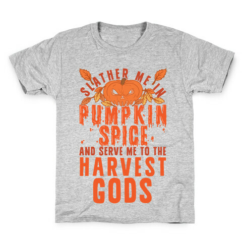 Slather Me In Pumpkin Spice And Serve Me To The Harvest Gods Kids T-Shirt