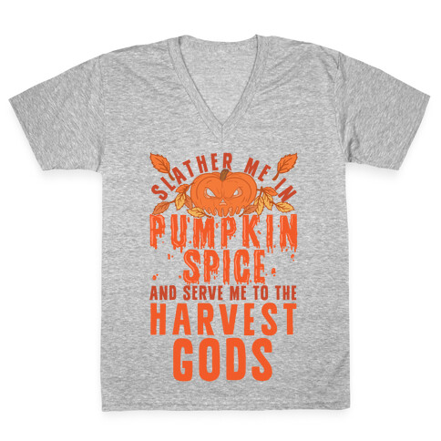 Slather Me In Pumpkin Spice And Serve Me To The Harvest Gods V-Neck Tee Shirt