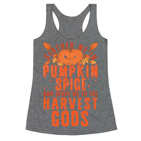 Slather Me In Pumpkin Spice And Serve Me To The Harvest Gods Racerback Tank Top