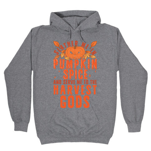 Slather Me In Pumpkin Spice And Serve Me To The Harvest Gods Hooded Sweatshirt