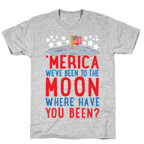 'Merica We've Been To The Moon Where Have You Been? T-Shirt