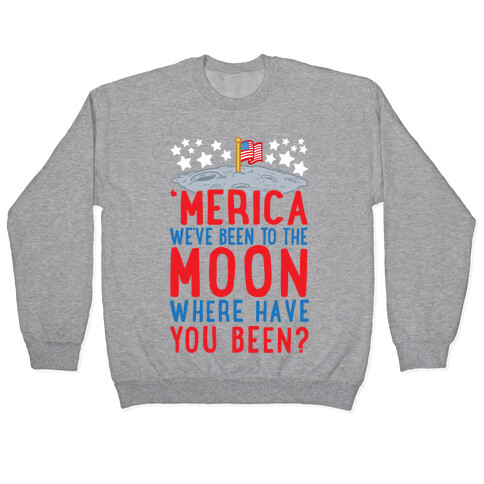 'Merica We've Been To The Moon Where Have You Been? Pullover