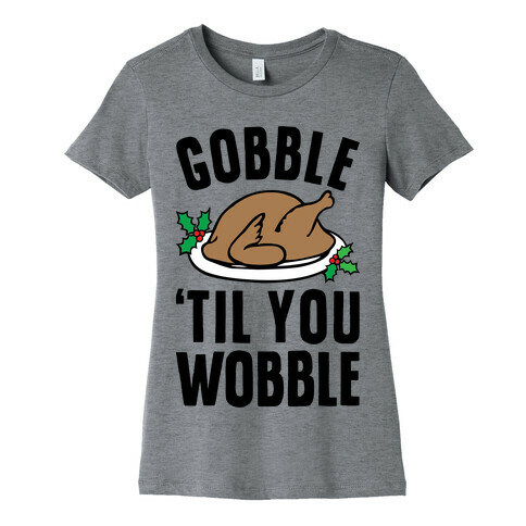 Gobble Til You Wobble Womens T-Shirt