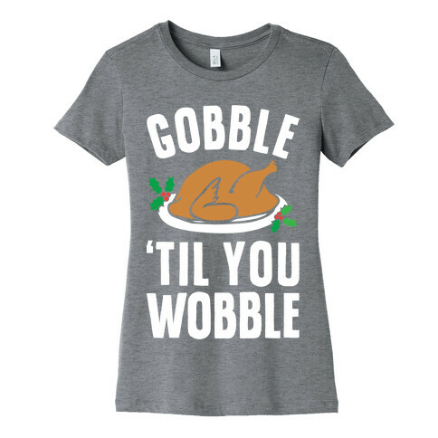 Gobble Til You Wobble Womens T-Shirt