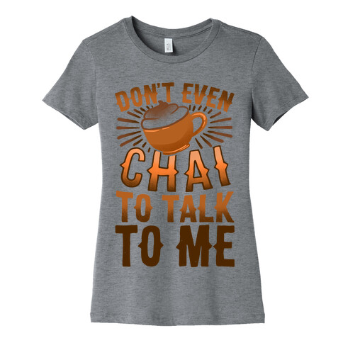 Don't Even Chai To Talk To Me Womens T-Shirt
