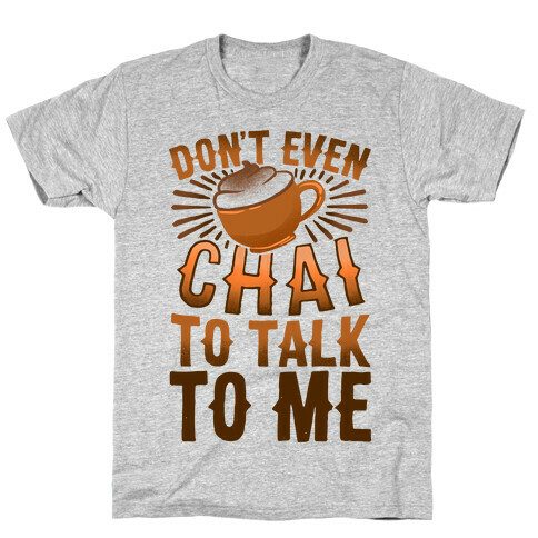 Don't Even Chai To Talk To Me T-Shirt